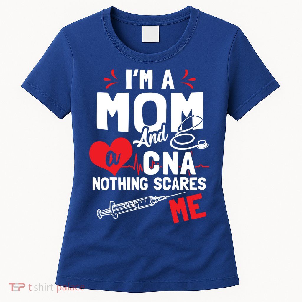 Im A Mom Nurse And A Cna Nothing Scares Me Nurses Mother Gift Womens T-Shirt