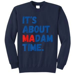 ItS About Madam Time 2024 Presidential Election Democrat Tall Sweatshirt