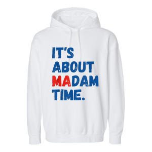 ItS About Madam Time 2024 Presidential Election Democrat Garment-Dyed Fleece Hoodie