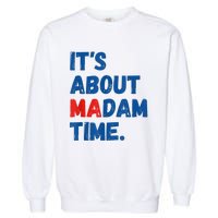 ItS About Madam Time 2024 Presidential Election Democrat Garment-Dyed Sweatshirt