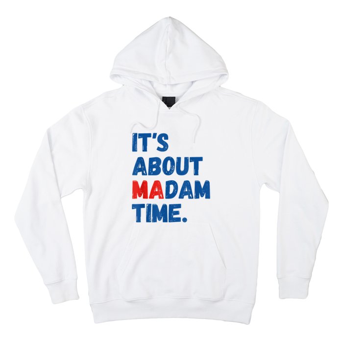 ItS About Madam Time 2024 Presidential Election Democrat Hoodie