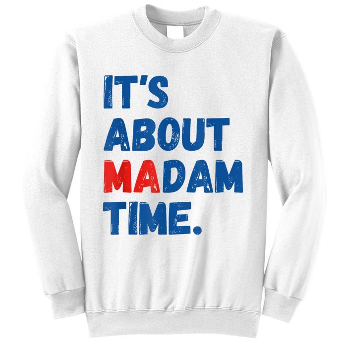 ItS About Madam Time 2024 Presidential Election Democrat Sweatshirt