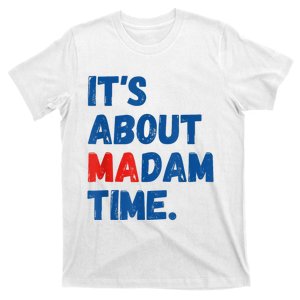 ItS About Madam Time 2024 Presidential Election Democrat T-Shirt