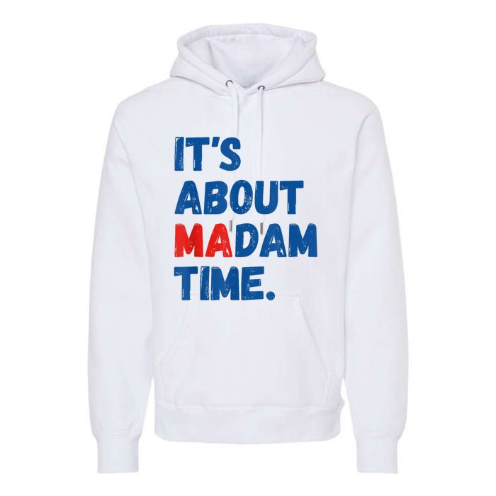 ItS About Madam Time 2024 Presidential Election Democrat Premium Hoodie