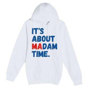 ItS About Madam Time 2024 Presidential Election Democrat Premium Pullover Hoodie