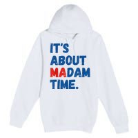 ItS About Madam Time 2024 Presidential Election Democrat Premium Pullover Hoodie