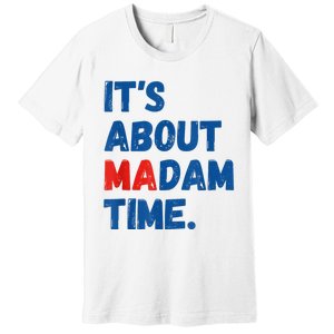 ItS About Madam Time 2024 Presidential Election Democrat Premium T-Shirt