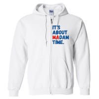 ItS About Madam Time 2024 Presidential Election Democrat Full Zip Hoodie