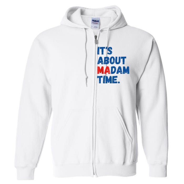 ItS About Madam Time 2024 Presidential Election Democrat Full Zip Hoodie