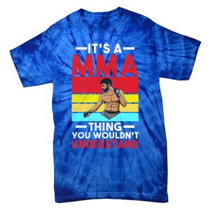 Its A Mma Thing You Wouldnt Understand Mixed Martial Arts Gift Tie-Dye T-Shirt