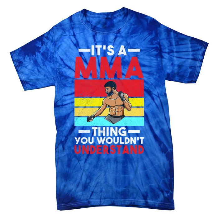 Its A Mma Thing You Wouldnt Understand Mixed Martial Arts Gift Tie-Dye T-Shirt