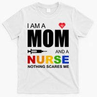 I'm A Mom And Nurse Nothing Scares Me T-Shirt