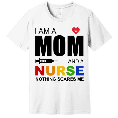 I'm A Mom And Nurse Nothing Scares Me Premium T-Shirt