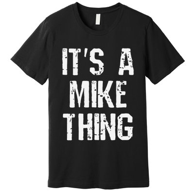ItS A Mike Thing Funny Sarcastic Name Joke Distressed Text Premium T-Shirt
