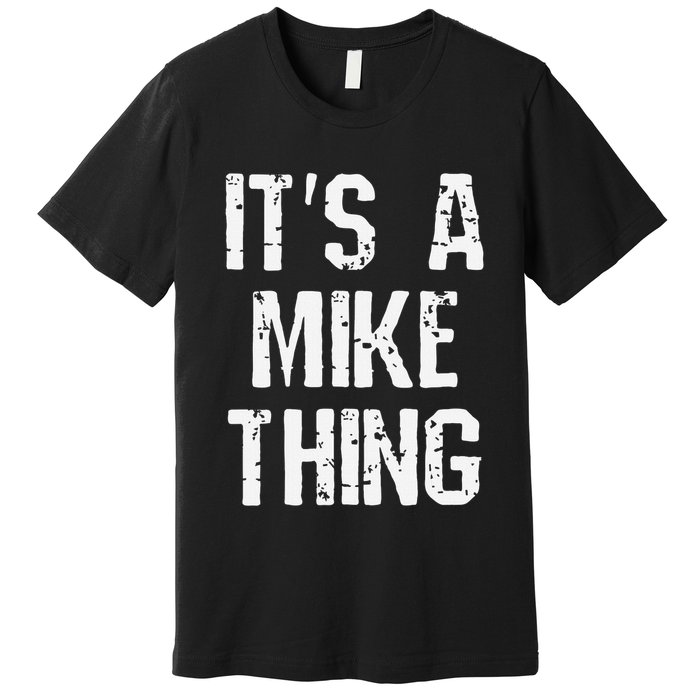 ItS A Mike Thing Funny Sarcastic Name Joke Distressed Text Premium T-Shirt