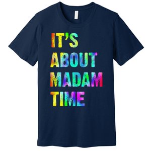 ItS About Madam Time Quote Saying President 2024 Premium T-Shirt