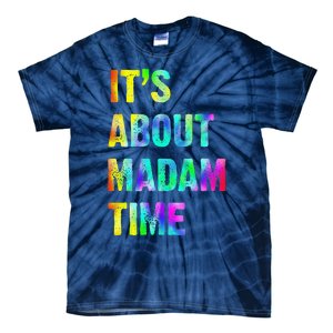 ItS About Madam Time Quote Saying President 2024 Tie-Dye T-Shirt