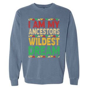 I Am My Ancestors Wildest Blm Dream Juneteenth Black History Funny Gift Garment-Dyed Sweatshirt