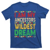 I Am My Ancestors Wildest Blm Dream Juneteenth Black History Funny Gift T-Shirt