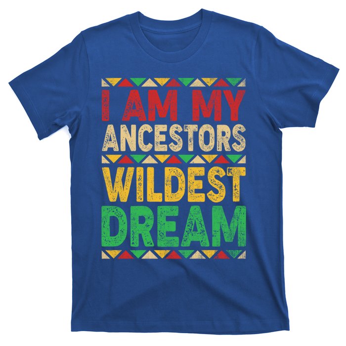 I Am My Ancestors Wildest Blm Dream Juneteenth Black History Funny Gift T-Shirt