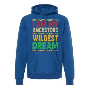 I Am My Ancestors Wildest Blm Dream Juneteenth Black History Funny Gift Premium Hoodie