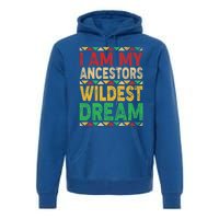 I Am My Ancestors Wildest Blm Dream Juneteenth Black History Funny Gift Premium Hoodie