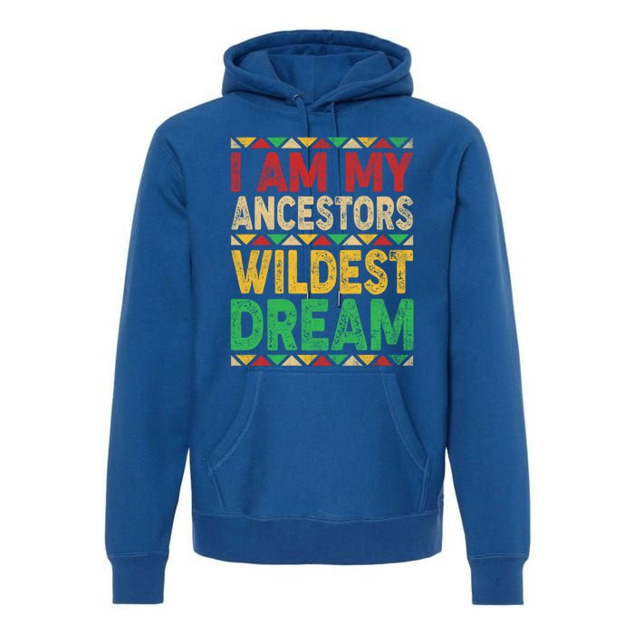 I Am My Ancestors Wildest Blm Dream Juneteenth Black History Funny Gift Premium Hoodie