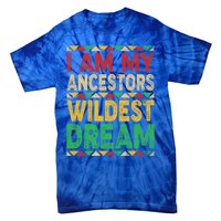 I Am My Ancestors Wildest Blm Dream Juneteenth Black History Funny Gift Tie-Dye T-Shirt