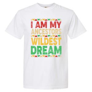 I Am My Ancestors Wildest Blm Dream Juneteenth Black History Funny Gift Garment-Dyed Heavyweight T-Shirt