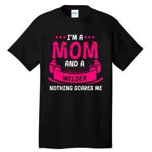 Im A Mom And A Welder Nothing Scares Me Tall T-Shirt