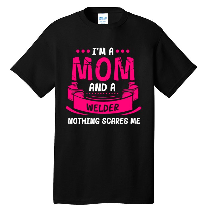 Im A Mom And A Welder Nothing Scares Me Tall T-Shirt