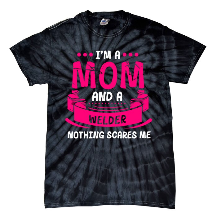 Im A Mom And A Welder Nothing Scares Me Tie-Dye T-Shirt