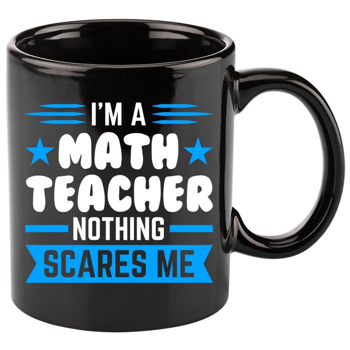 I'm A Math Teacher Nothing Scares Me Math Teacher Gift 11oz C Handle Ceramic Mug
