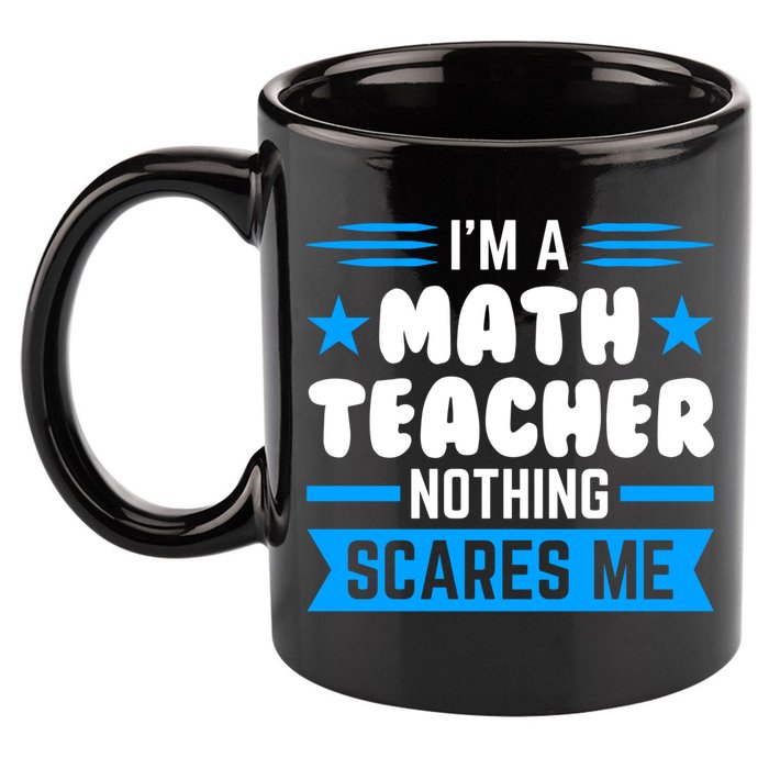 I'm A Math Teacher Nothing Scares Me Math Teacher Gift 11oz C Handle Ceramic Mug