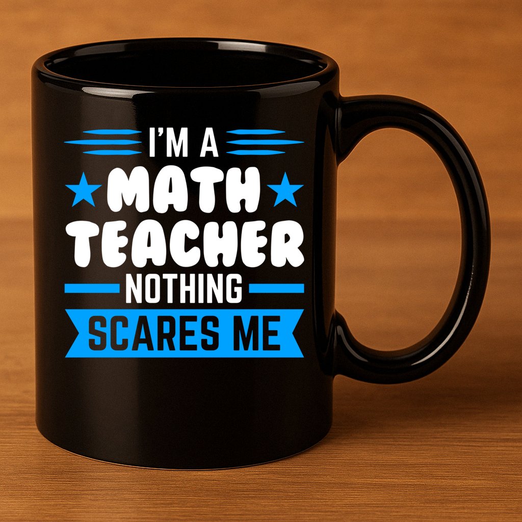 I'm A Math Teacher Nothing Scares Me Math Teacher Gift 11oz C Handle Ceramic Mug