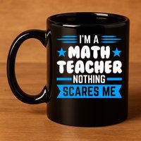 I'm A Math Teacher Nothing Scares Me Math Teacher Gift 11oz C Handle Ceramic Mug