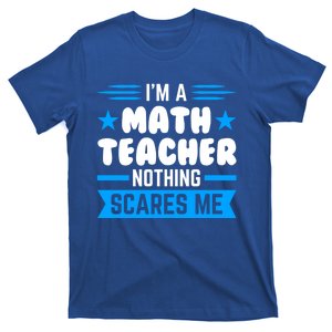 I'm A Math Teacher Nothing Scares Me Math Teacher Gift T-Shirt