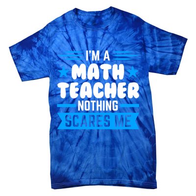 I'm A Math Teacher Nothing Scares Me Math Teacher Gift Tie-Dye T-Shirt