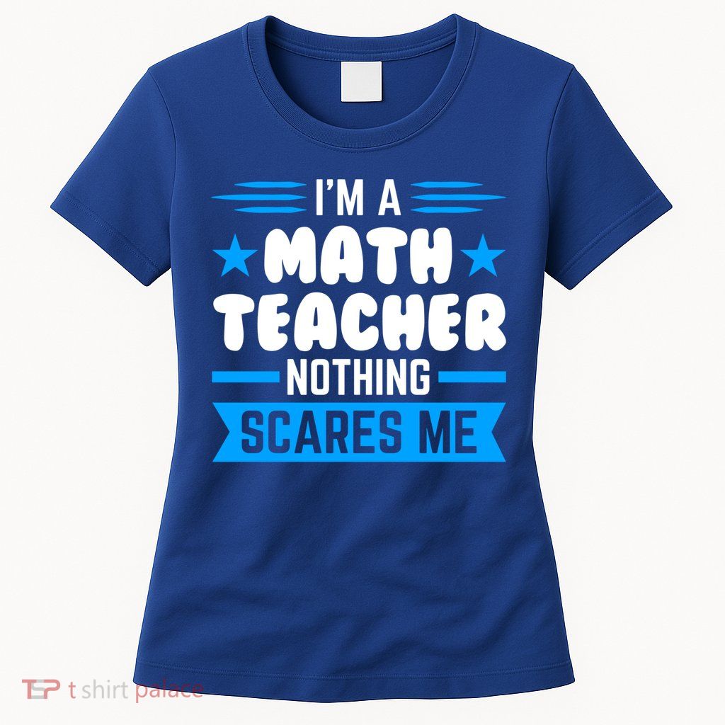 I'm A Math Teacher Nothing Scares Me Math Teacher Gift Womens T-Shirt