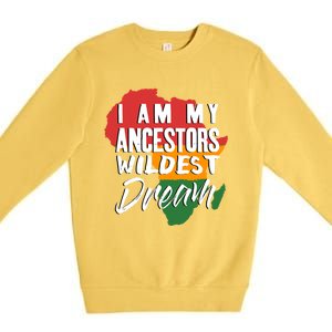 I Am My Ancestors Wildest Dream Black History Month Gift Premium Crewneck Sweatshirt