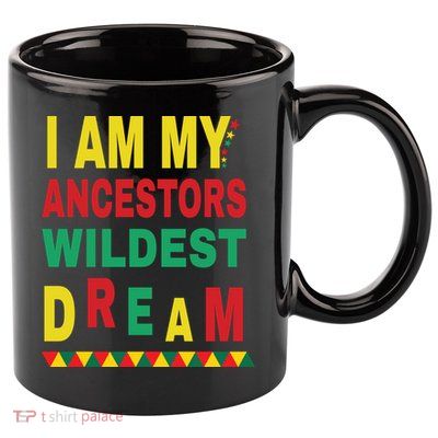 I Am My Ancestors Wildest Dream Black History Month February 11oz C Handle Ceramic Mug
