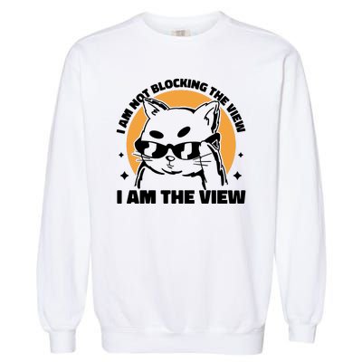 I Am Not Blocking The View I Am The View Funny Cat Garment-Dyed Sweatshirt