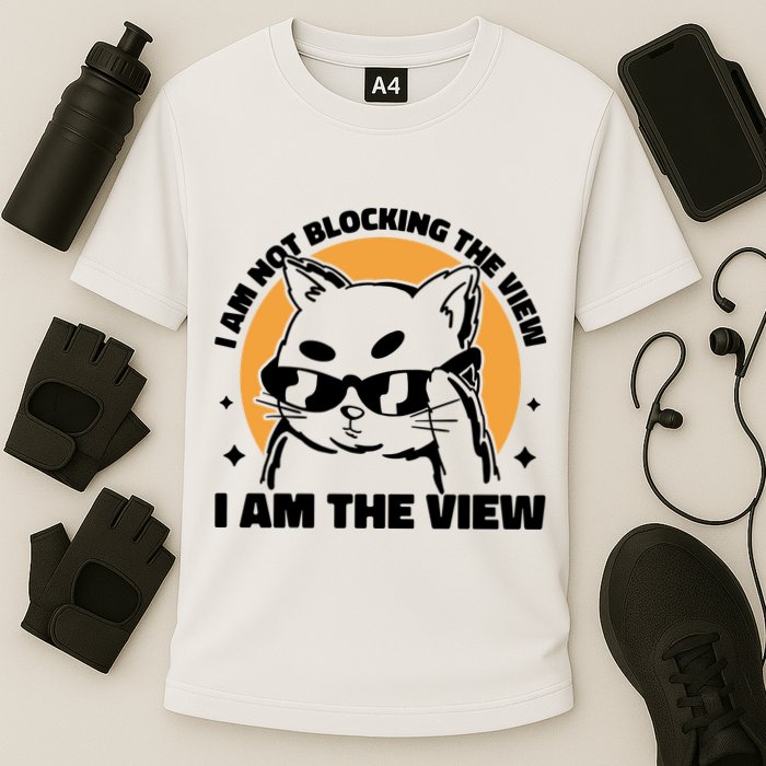 I Am Not Blocking The View I Am The View Funny Cat Performance Shirt