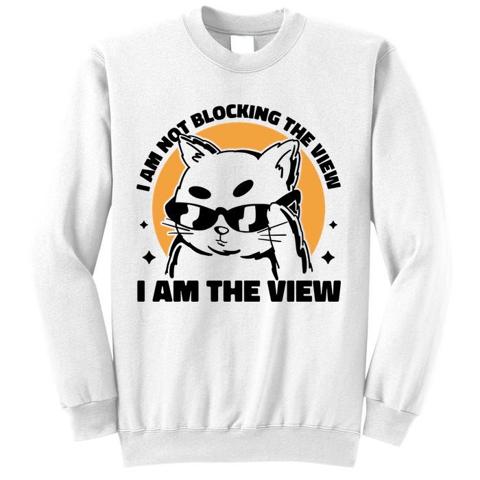 I Am Not Blocking The View I Am The View Funny Cat Sweatshirt