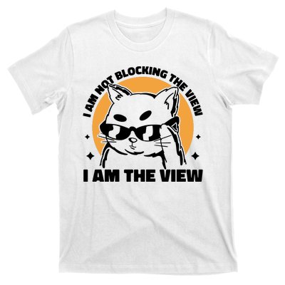 I Am Not Blocking The View I Am The View Funny Cat T-Shirt