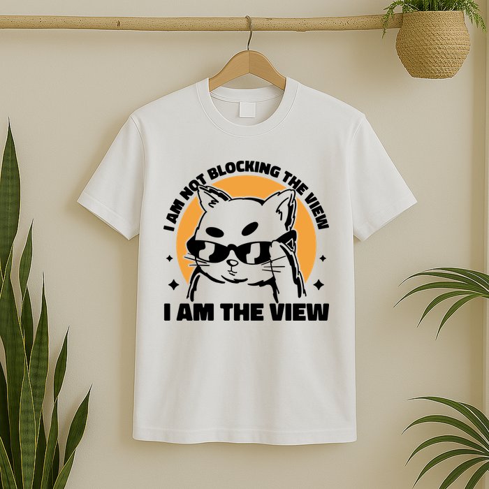 I Am Not Blocking The View I Am The View Funny Cat T-Shirt