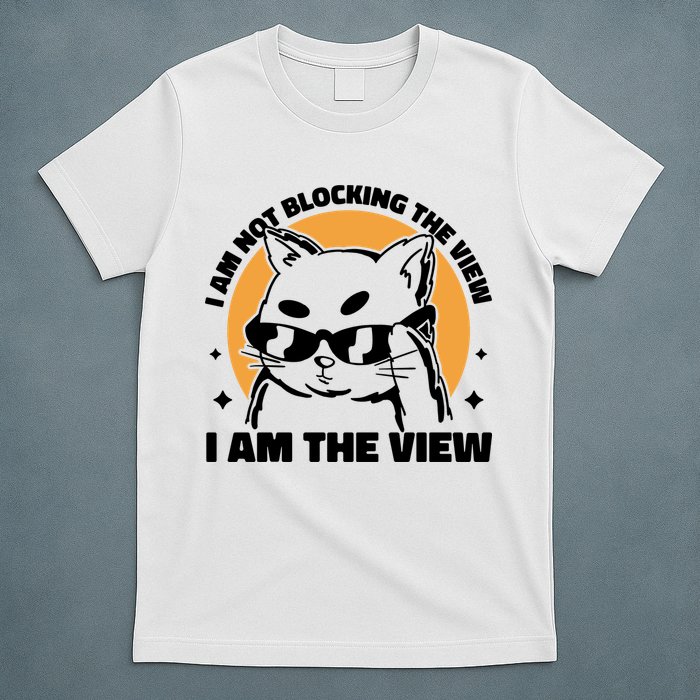 I Am Not Blocking The View I Am The View Funny Cat T-Shirt