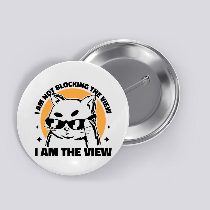 I Am Not Blocking The View I Am The View Funny Cat Button