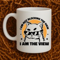 I Am Not Blocking The View I Am The View Funny Cat Mug