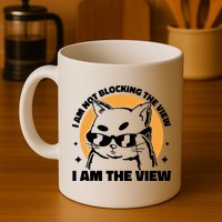 I Am Not Blocking The View I Am The View Funny Cat Mug